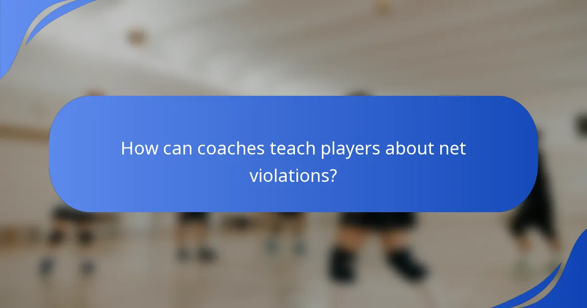 How can coaches teach players about net violations?