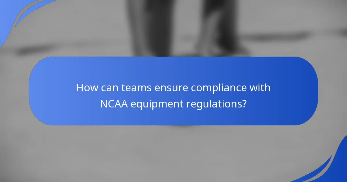 How can teams ensure compliance with NCAA equipment regulations?