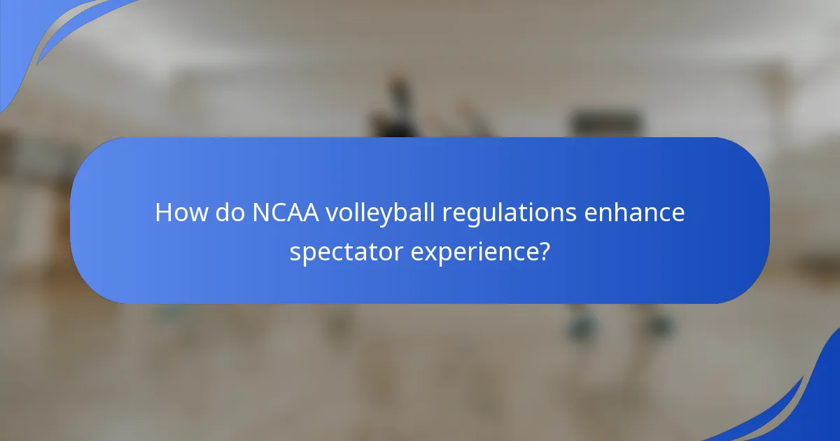 How do NCAA volleyball regulations enhance spectator experience?