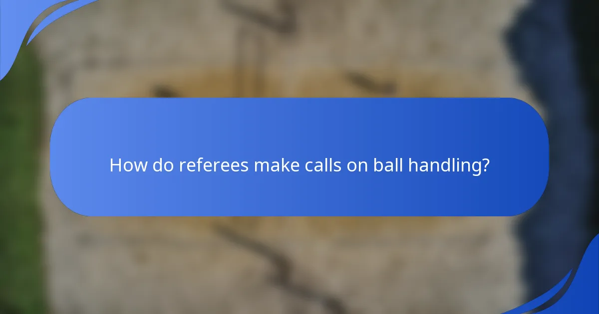 How do referees make calls on ball handling?