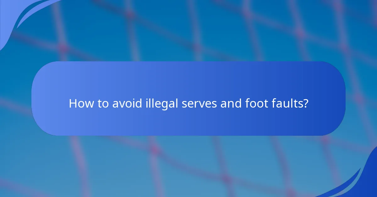 How to avoid illegal serves and foot faults?