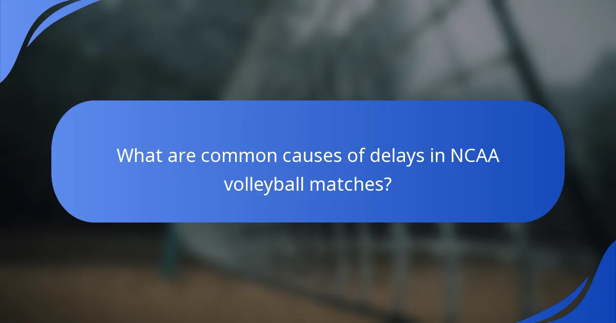 What are common causes of delays in NCAA volleyball matches?