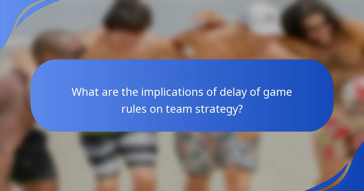What are the implications of delay of game rules on team strategy?