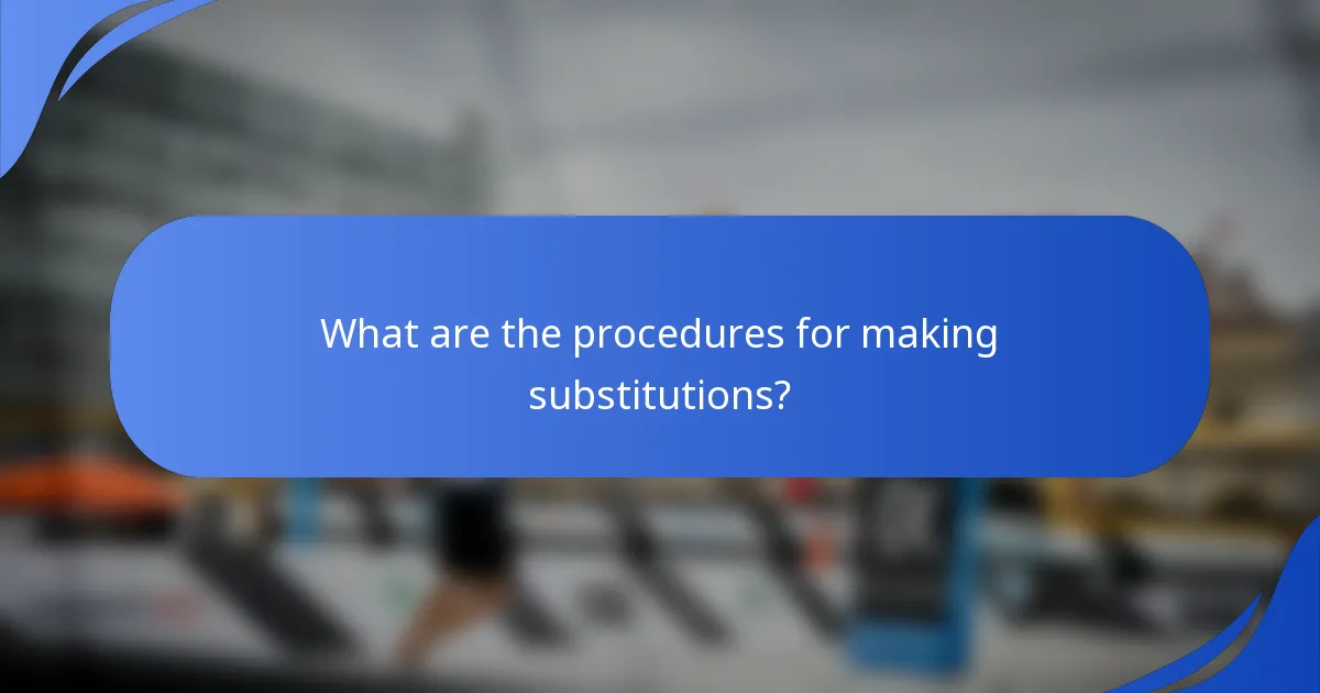 What are the procedures for making substitutions?