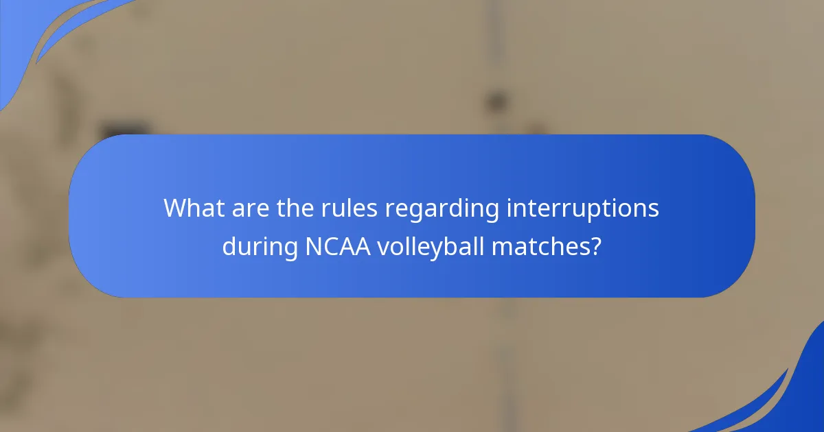 What are the rules regarding interruptions during NCAA volleyball matches?