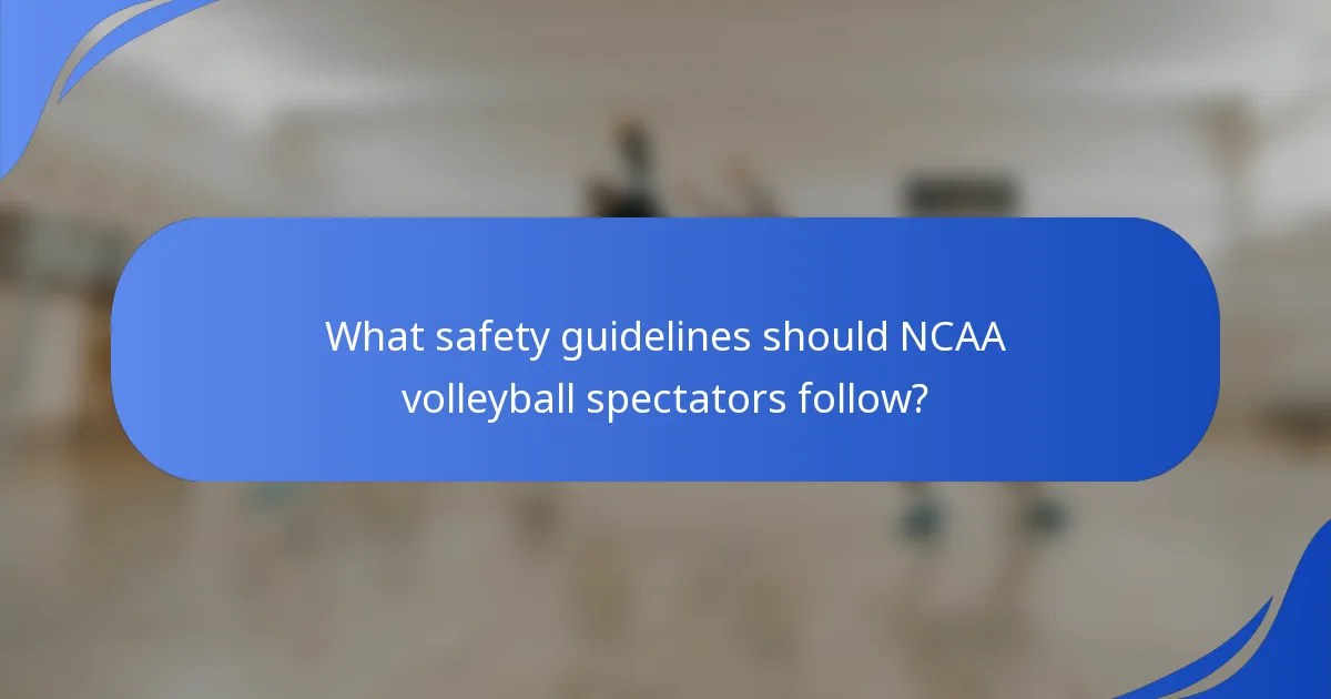What safety guidelines should NCAA volleyball spectators follow?