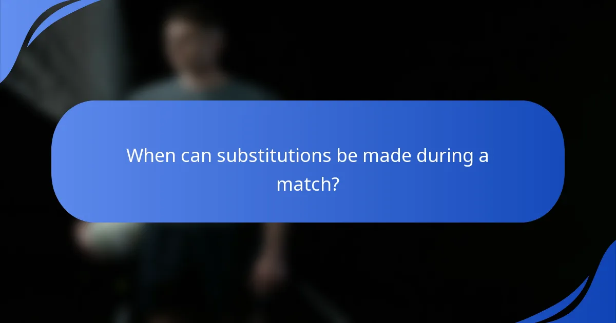 When can substitutions be made during a match?