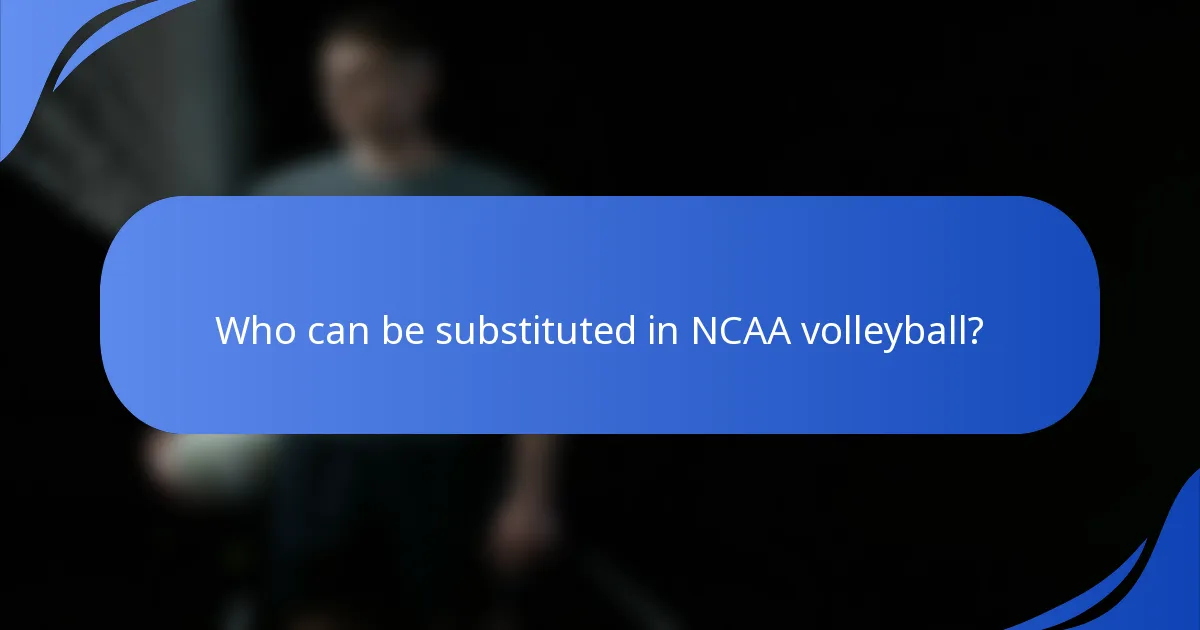 Who can be substituted in NCAA volleyball?